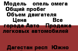  › Модель ­ опель омега › Общий пробег ­ 300 000 › Объем двигателя ­ 3 › Цена ­ 150 000 - Все города Авто » Продажа легковых автомобилей   . Дагестан респ.,Южно-Сухокумск г.